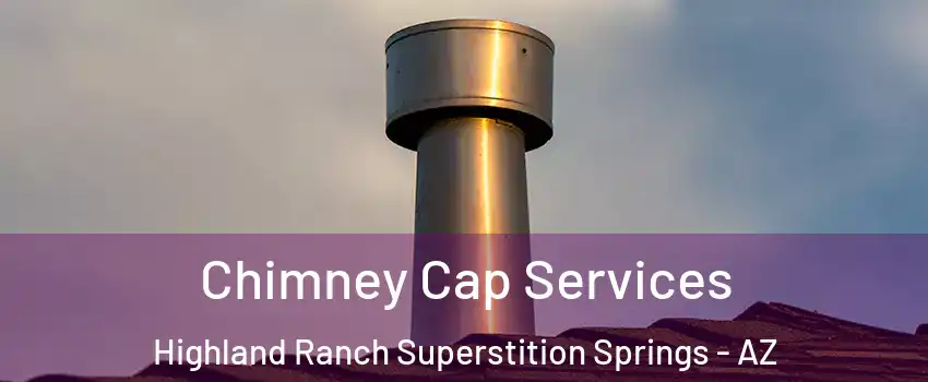 Chimney Cap Services Highland Ranch Superstition Springs - AZ