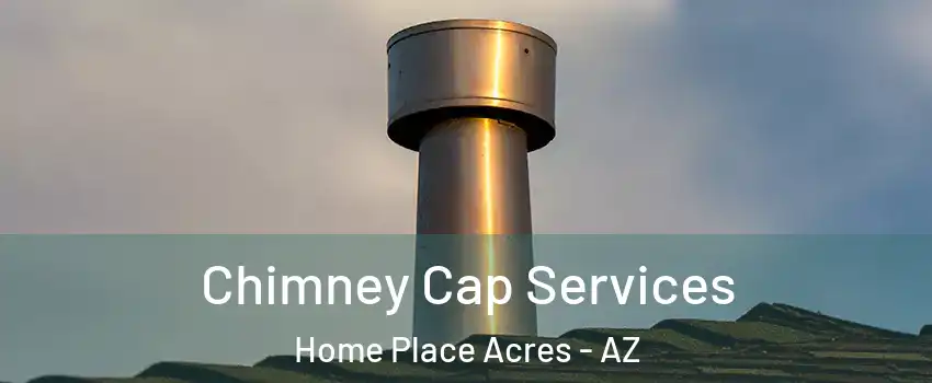 Chimney Cap Services Home Place Acres - AZ