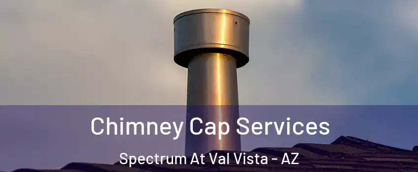 Chimney Cap Services Spectrum At Val Vista - AZ