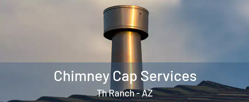 Chimney Cap Services Th Ranch - AZ