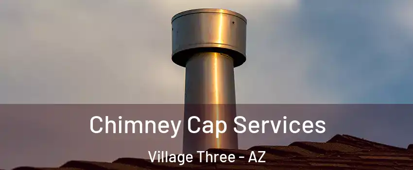 Chimney Cap Services Village Three - AZ