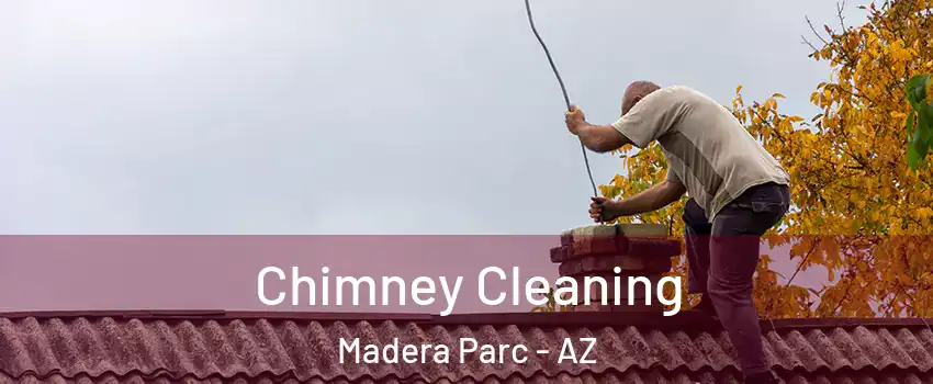 Chimney Cleaning Madera Parc - AZ