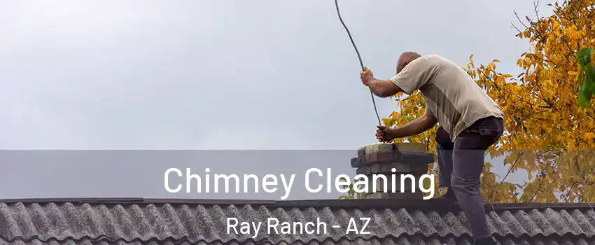 Chimney Cleaning Ray Ranch - AZ
