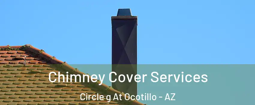 Chimney Cover Services Circle g At Ocotillo - AZ
