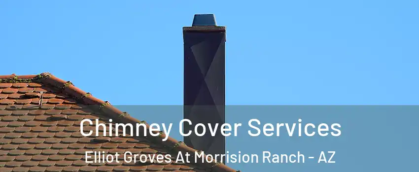 Chimney Cover Services Elliot Groves At Morrision Ranch - AZ