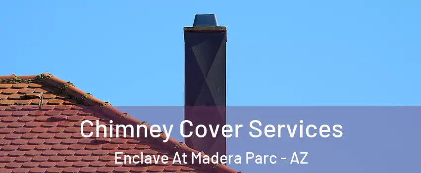 Chimney Cover Services Enclave At Madera Parc - AZ