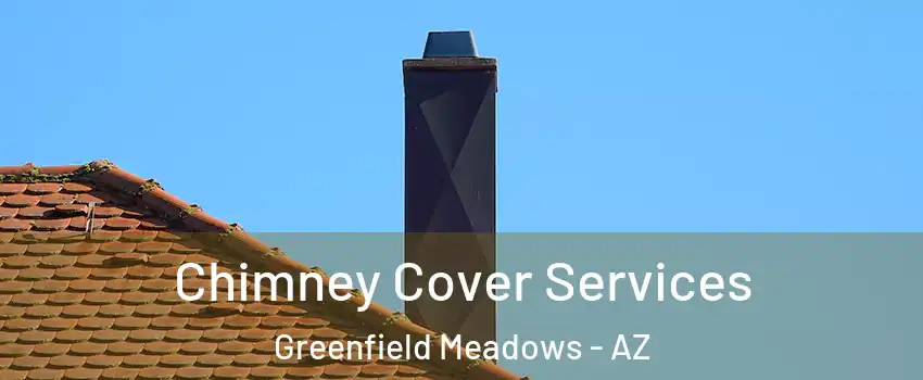 Chimney Cover Services Greenfield Meadows - AZ