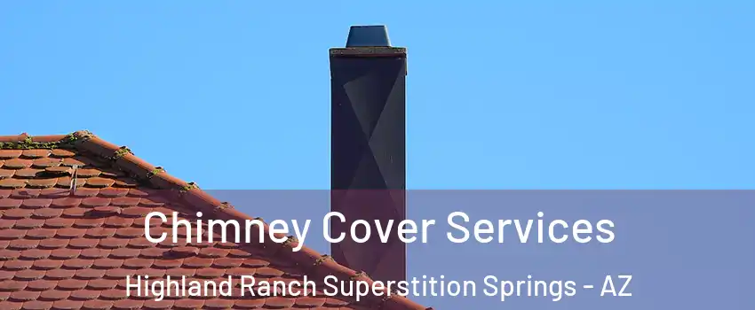 Chimney Cover Services Highland Ranch Superstition Springs - AZ