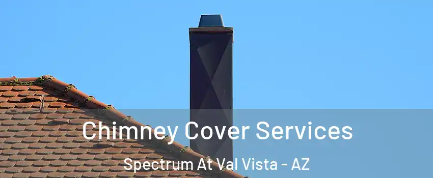 Chimney Cover Services Spectrum At Val Vista - AZ