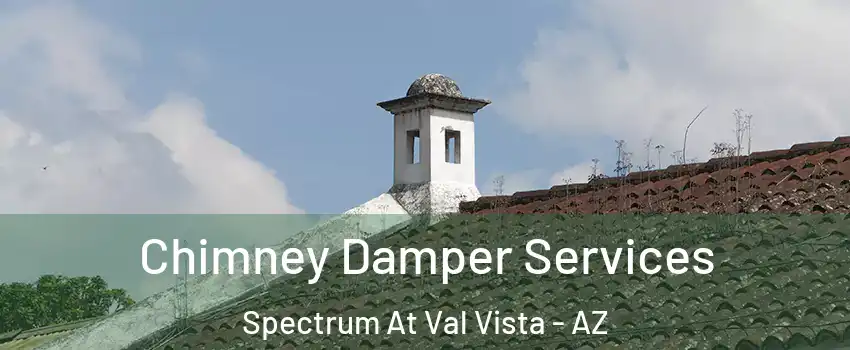 Chimney Damper Services Spectrum At Val Vista - AZ