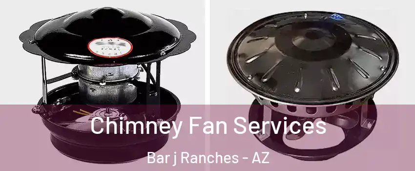 Chimney Fan Services Bar j Ranches - AZ