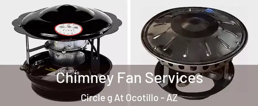 Chimney Fan Services Circle g At Ocotillo - AZ