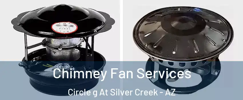 Chimney Fan Services Circle g At Silver Creek - AZ