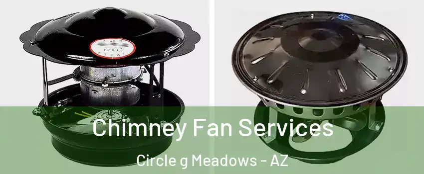 Chimney Fan Services Circle g Meadows - AZ