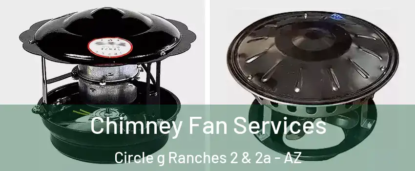Chimney Fan Services Circle g Ranches 2 & 2a - AZ