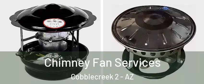 Chimney Fan Services Cobblecreek 2 - AZ