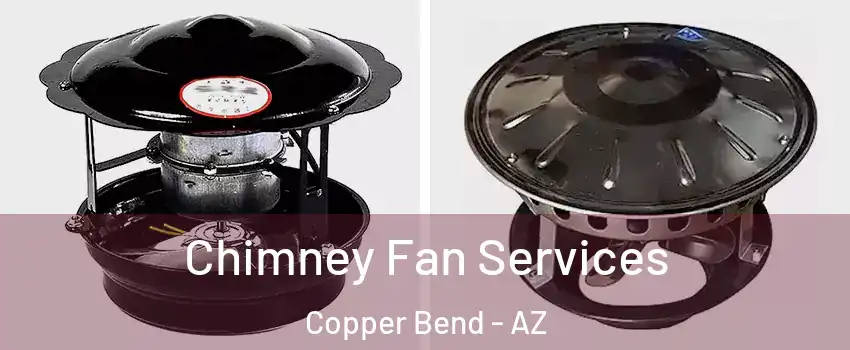 Chimney Fan Services Copper Bend - AZ
