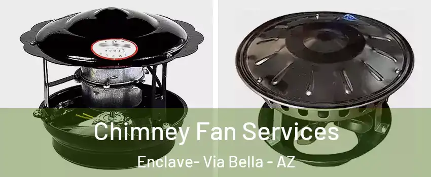 Chimney Fan Services Enclave- Via Bella - AZ