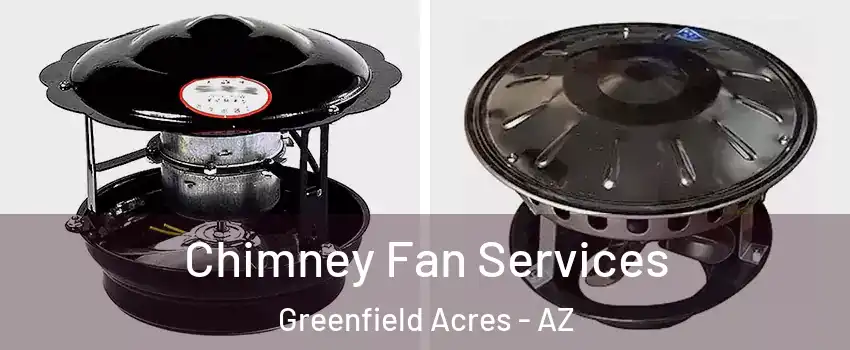 Chimney Fan Services Greenfield Acres - AZ