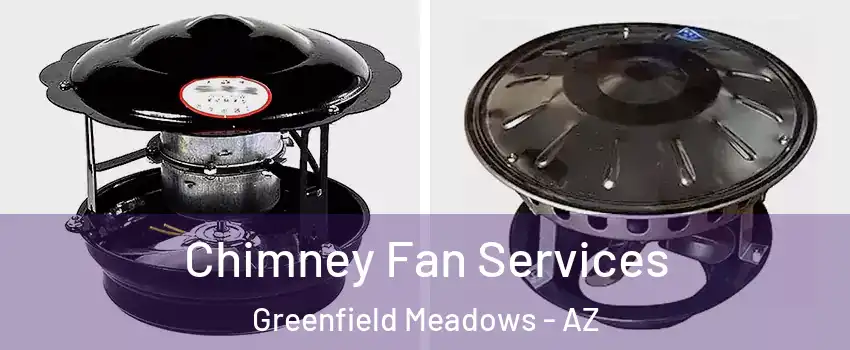 Chimney Fan Services Greenfield Meadows - AZ