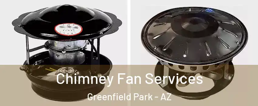 Chimney Fan Services Greenfield Park - AZ