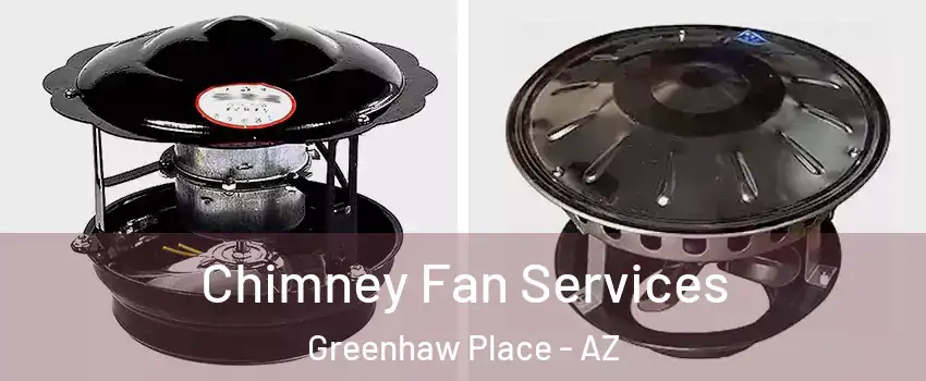 Chimney Fan Services Greenhaw Place - AZ