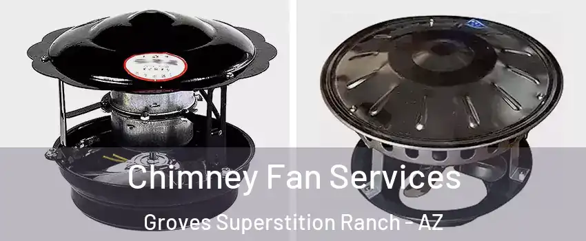 Chimney Fan Services Groves Superstition Ranch - AZ