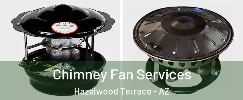 Chimney Fan Services Hazelwood Terrace - AZ