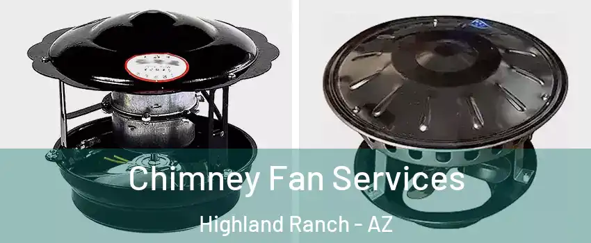 Chimney Fan Services Highland Ranch - AZ