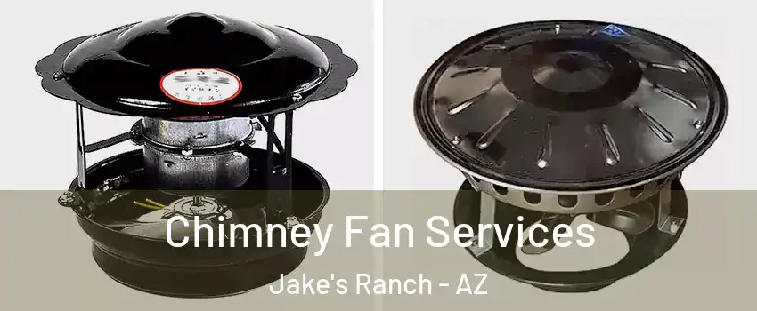 Chimney Fan Services Jake's Ranch - AZ