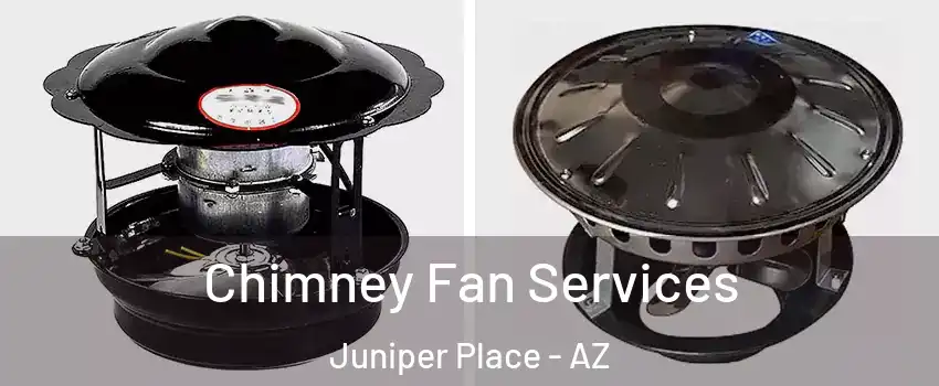 Chimney Fan Services Juniper Place - AZ