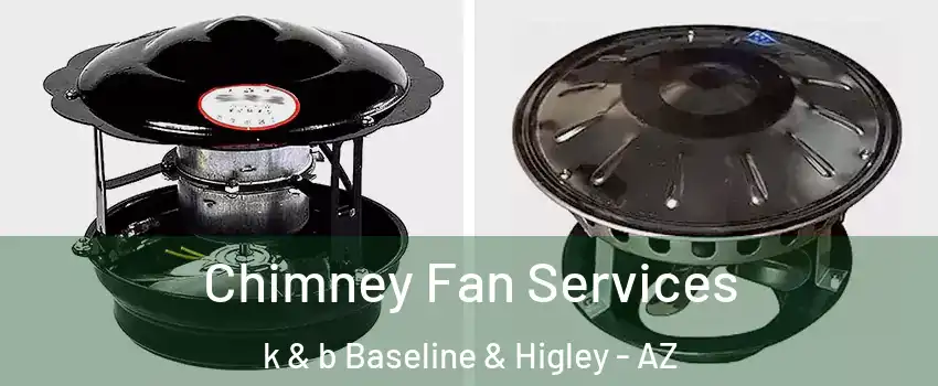 Chimney Fan Services k & b Baseline & Higley - AZ