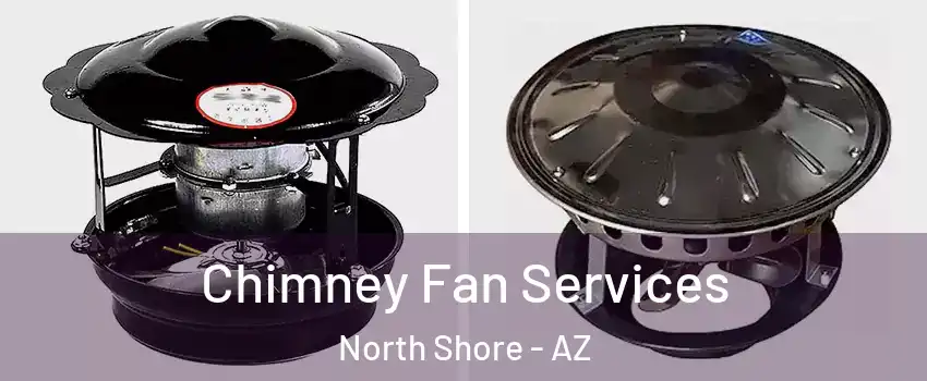 Chimney Fan Services North Shore - AZ