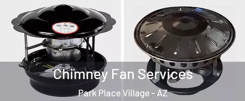 Chimney Fan Services Park Place Village - AZ