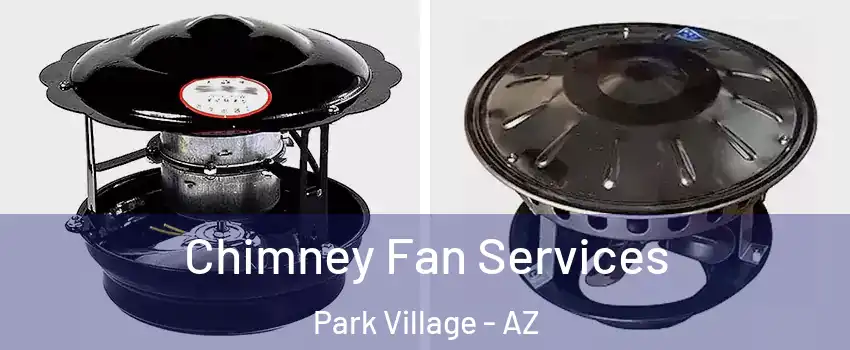 Chimney Fan Services Park Village - AZ