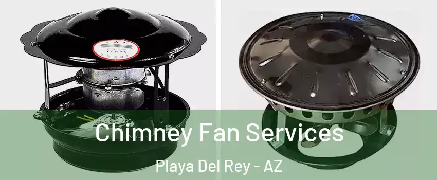 Chimney Fan Services Playa Del Rey - AZ