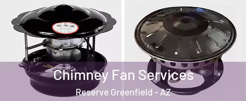 Chimney Fan Services Reserve Greenfield - AZ