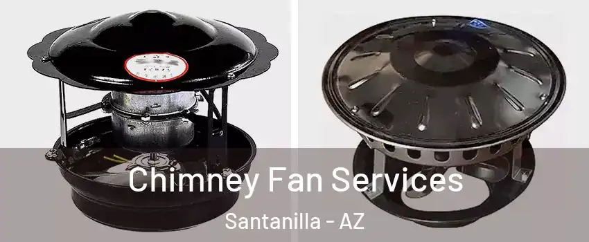 Chimney Fan Services Santanilla - AZ