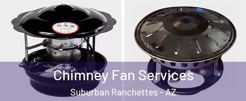 Chimney Fan Services Suburban Ranchettes - AZ