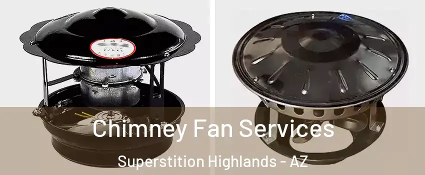 Chimney Fan Services Superstition Highlands - AZ