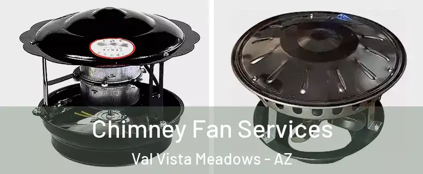 Chimney Fan Services Val Vista Meadows - AZ