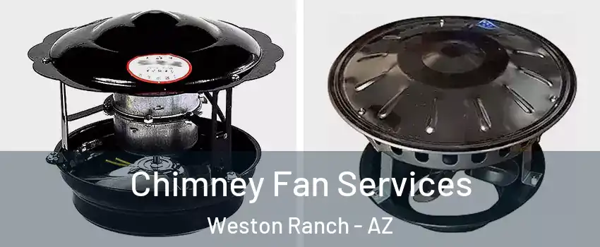 Chimney Fan Services Weston Ranch - AZ