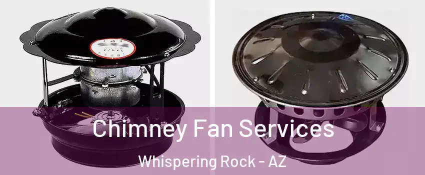 Chimney Fan Services Whispering Rock - AZ
