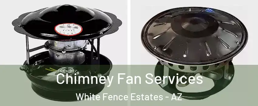 Chimney Fan Services White Fence Estates - AZ