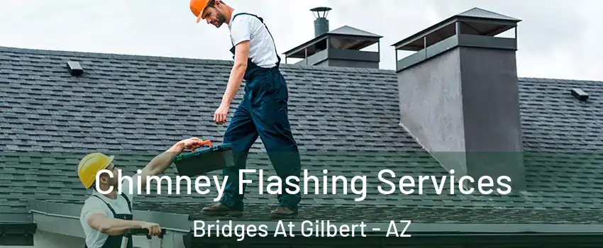 Chimney Flashing Services Bridges At Gilbert - AZ