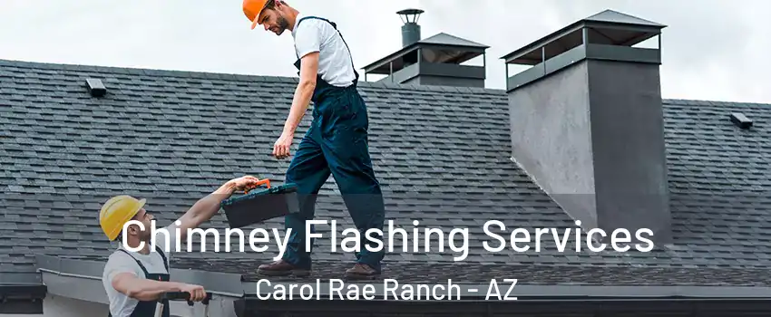 Chimney Flashing Services Carol Rae Ranch - AZ