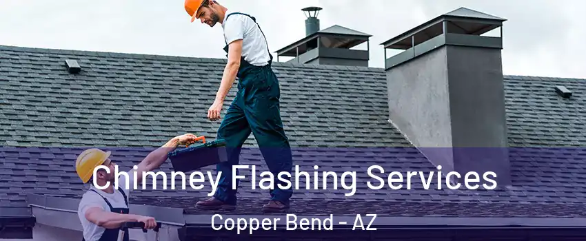 Chimney Flashing Services Copper Bend - AZ