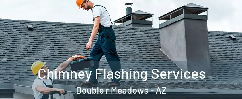 Chimney Flashing Services Double r Meadows - AZ