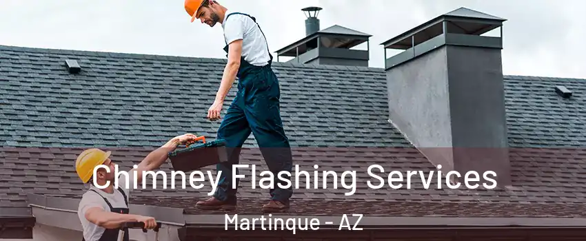Chimney Flashing Services Martinque - AZ