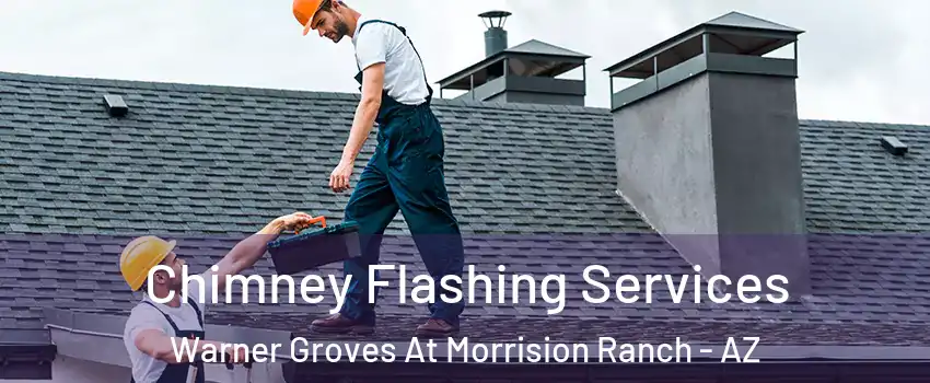 Chimney Flashing Services Warner Groves At Morrision Ranch - AZ